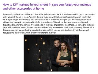 How to DIY makeup in your shoot in case you forget your makeup and other accessories at home.pptx
